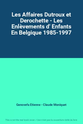 Couverture du produit · Les Affaires Dutroux et Derochette - Les Enlèvements d' Enfants En Belgique 1985-1997