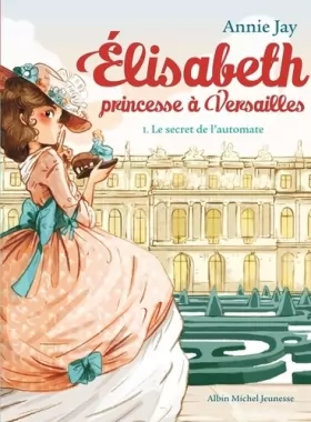 Couverture du produit · Le Secret de l'automate: Elisabeth, princesse à Versailles - tome 1