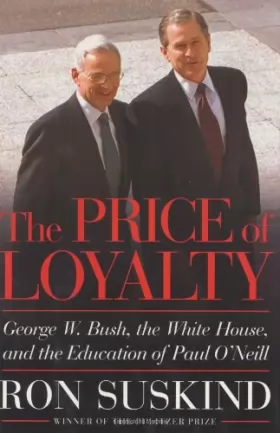 Couverture du produit · The Price of Loyalty (US): George W. Bush, the White House and the Education of Paul O'Neill