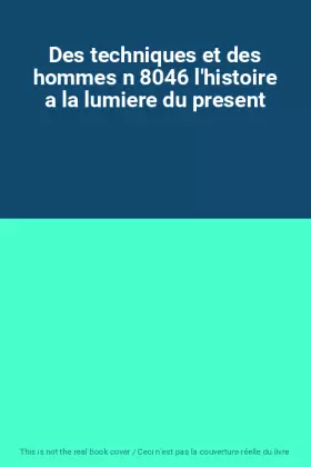 Couverture du produit · Des techniques et des hommes n 8046 l'histoire a la lumiere du present