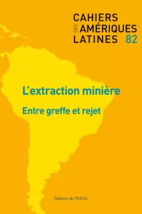 Couverture du produit · Cahiers des Ameriques Latines, N 82/2016. l'Extraction Miniere : Ent