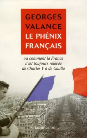 Couverture du produit · Le phénix français : Ou Comment la France s'est toujours relevée de Charles V à de Gaulle