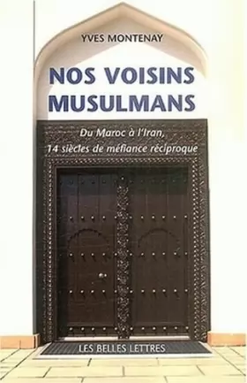 Couverture du produit · Nos voisins musulmans : Du Maroc à l'Iran, 14 siècles de méfiance réciproque