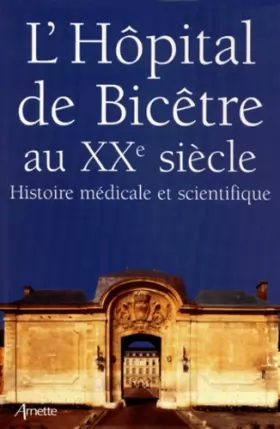 Couverture du produit · L'HOPITAL DE BICETRE AU 20EME SIECLE. Histoire médicale et scientifique