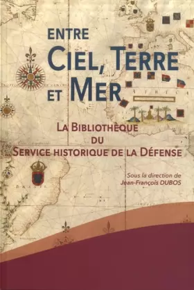 Couverture du produit · Entre ciel, terre et mer: La Bibliothèque du Service historique de la Défense