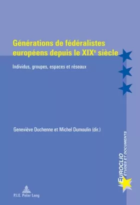 Couverture du produit · Générations de fédéralistes européens depuis le XIXe siècle: Individus, groupes, espaces et réseaux