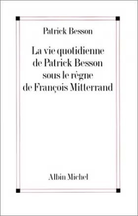 Couverture du produit · La vie quotidienne de Patrick Besson sous le règne de François Mitterrand