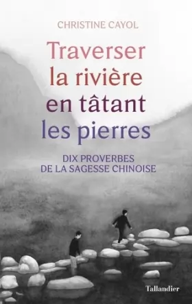 Couverture du produit · Traverser la rivière en tatant les pierres: Dix proverbes de la sagesse chinois