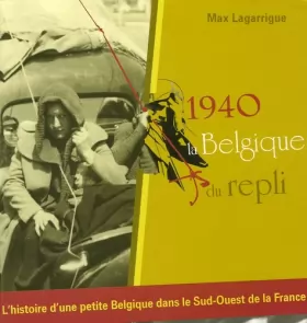 Couverture du produit · 1940, la Belgique du repli: L'histoire d'une petite Belgique dans le Sud-Ouest de la France