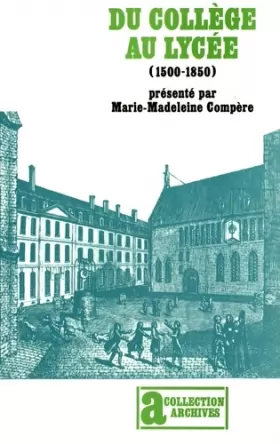 Couverture du produit · Du collège au lycée: Généalogie de l'enseignement secondaire français (1500-1850)