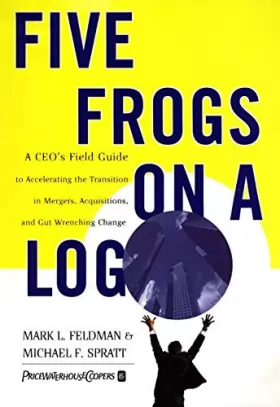 Couverture du produit · Five Frogs on a Log: A CEO's Field Guide to Accelerating the Transition in Mergers, Acquisitions And Gut Wrenching Change