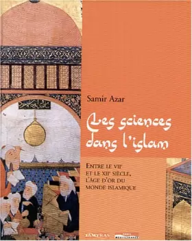 Couverture du produit · Les sciences dans l'Islam : Entre le VIIe et le XIIe siècle, l'âge d'or du monde islamique