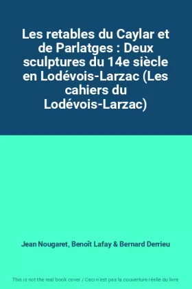 Couverture du produit · Les retables du Caylar et de Parlatges : Deux sculptures du 14e siècle en Lodévois-Larzac (Les cahiers du Lodévois-Larzac)
