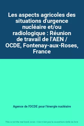 Couverture du produit · Les aspects agricoles des situations d'urgence nucléaire et/ou radiologique : Réunion de travail de l'AEN / OCDE, Fontenay-aux-