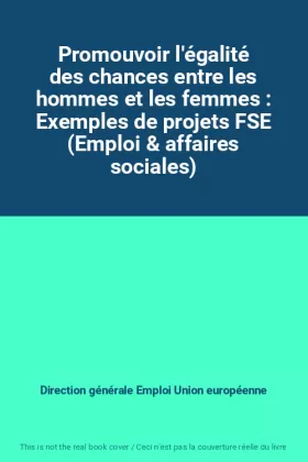 Couverture du produit · Promouvoir l'égalité des chances entre les hommes et les femmes : Exemples de projets FSE (Emploi & affaires sociales)