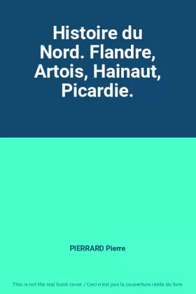 Couverture du produit · Histoire du Nord. Flandre, Artois, Hainaut, Picardie.