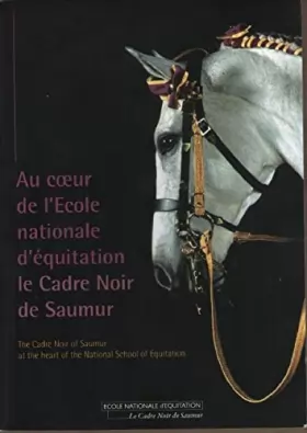 Couverture du produit · Au coeur de l'Ecole nationale d'équitation le Cadre Noir de Saumur - The Cadre Noir of Saumur... [Paperback] Collectif