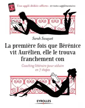 Couverture du produit · La première fois que Bérénice vit Aurélien elle le trouva franchement con: Coaching littéraire en 7 étapes