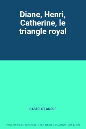 Couverture du produit · Diane, Henri, Catherine, le triangle royal