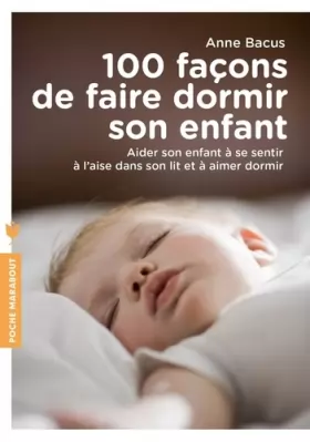 Couverture du produit · 100 façons de faire dormir son enfant: Aider son enfant à se sentir à l aise dans son lit et à aimer dormir
