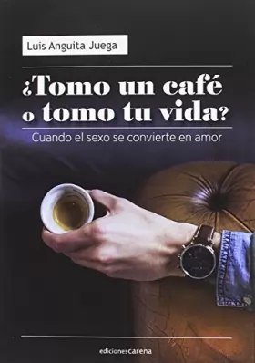 Couverture du produit · ¿Tomo un café o tomo tu vida?: Cuando el sexo se convierte en amor