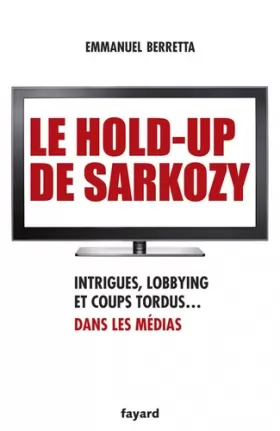 Couverture du produit · Le hold-up de Sarkozy: Intrigues, lobbying et coups tordus dans les médias