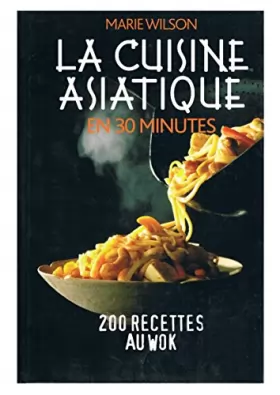 Couverture du produit · La cuisine asiatique en 30 minutes – 200 recettes au wok