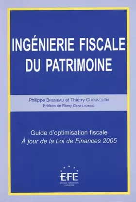 Philippe Bruneau et Thierry Chouvelon - Ingénierie fiscale du patrimoine: Guide d'optimisation fiscale  A jour de la Loi de Finances 2005