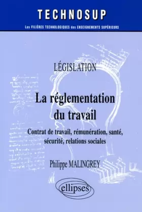 Philippe Malingrey - La réglementation du travail : Contrat de travail, rémunération, santé, sécurité, relations sociales