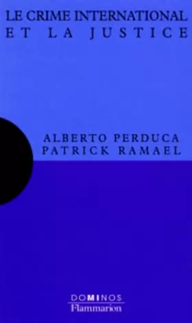 Alberto Perduca et Patrick Ramaël - Le crime international et la justice