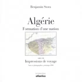 Couverture du produit · Algérie, formation d'une nation : Suivi de, Impressions de voyage : notes et photographies, printemps 1998