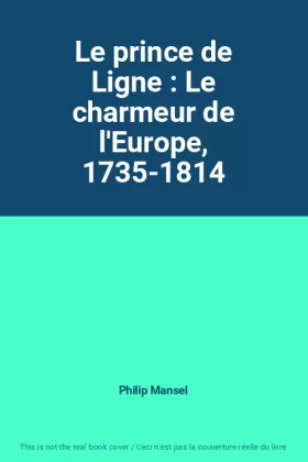 Couverture du produit · Le prince de Ligne : Le charmeur de l'Europe, 1735-1814