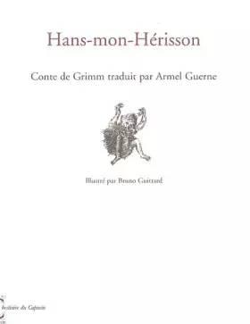 Hans-mon-hérisson - Grimm, Bruno Guittard et Armel Guerne