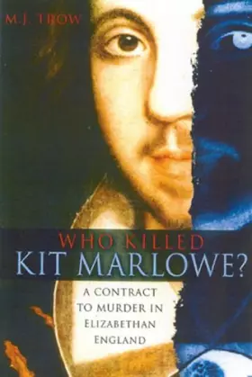Who Killed Kit Marlowe: A Contract to Murder in Elizabethan England - M. J. Trow et Taliesin Trow