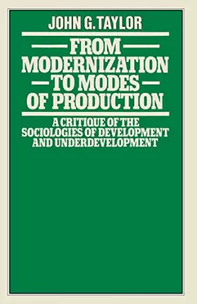 From Modernization to Modes of Production: A Critique of the Sociologies of Development and Underdevelopment - John G. Taylor