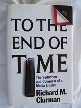Couverture du produit · To the End of Time: The Seduction and Conquest of a Media Empire