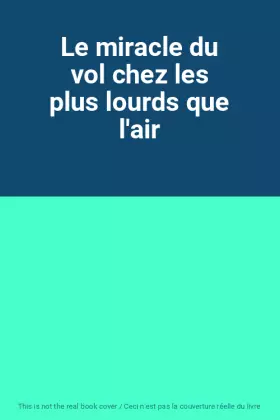 Couverture du produit · Le miracle du vol chez les plus lourds que l'air