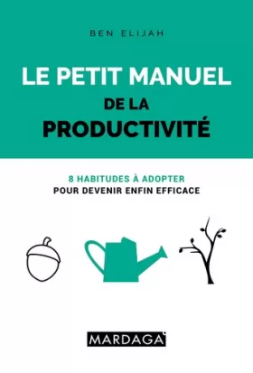 Couverture du produit · Le petit manuel de la productivité: 8 habitudes à adopter pour devenir enfin efficace