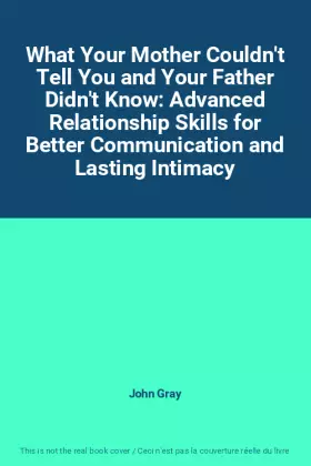 Couverture du produit · What Your Mother Couldn't Tell You and Your Father Didn't Know: Advanced Relationship Skills for Better Communication and Lasti