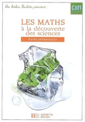 Couverture du produit · Les Ateliers Hachette Les Maths à la découverte des Sciences CM1 - Guide pédagogique - Ed.2007