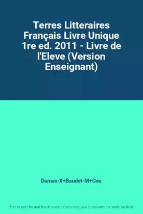 Couverture du produit · Terres Litteraires Français Livre Unique 1re ed. 2011 - Livre de l'Eleve (Version Enseignant)