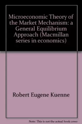 Couverture du produit · Microeconomic Theory of the Market Mechanism: a General Equilibrium Approach (Macmillan series in economics)