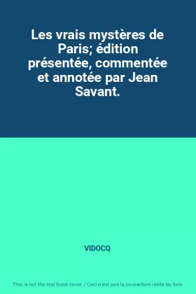 Couverture du produit · Les vrais mystères de Paris édition présentée, commentée et annotée par Jean Savant.