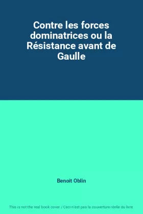 Couverture du produit · Contre les forces dominatrices ou la Résistance avant de Gaulle