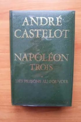 Couverture du produit · NAPOLEON TROIS TOME 1 : DES PRISONS AU POUVOIR