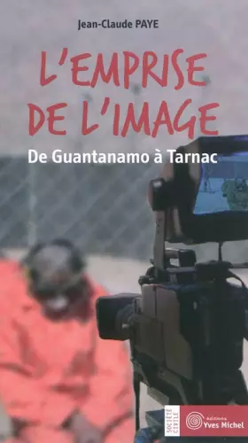 Couverture du produit · L'emprise de l'image : De Guantanamo à Tarnac