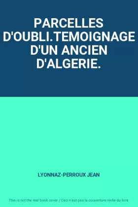 Couverture du produit · PARCELLES D'OUBLI.TEMOIGNAGE D'UN ANCIEN D'ALGERIE.