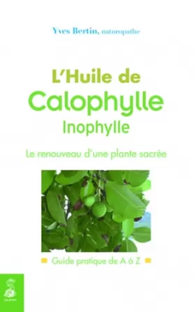 Couverture du produit · L'huile de Calophylle Inophylle: Le renouveau d'une plante sacrée, Guide pratique de A à Z