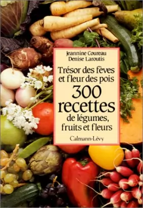 Couverture du produit · 300 recettes de légumes, fruits et fleurs : Trésor des fèves et fleurs des pois