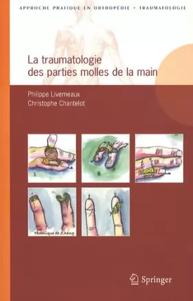 Philippe Liverneaux et Christophe Chantelot - La traumatologie des parties molles de la main